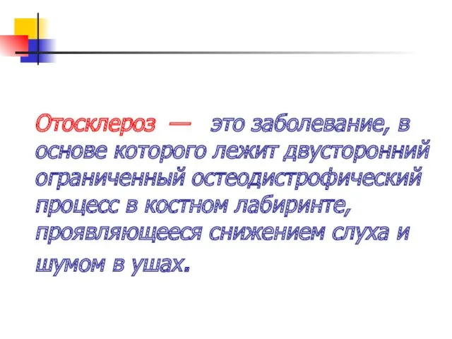 Отосклероз — это заболевание, в основе которого лежит двусторонний ограниченный