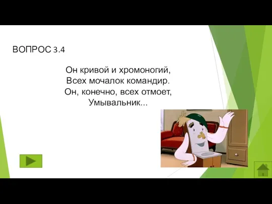 ВОПРОС 3.4 Он кривой и хромоногий, Всех мочалок командир. Он, конечно, всех отмоет, Умывальник...