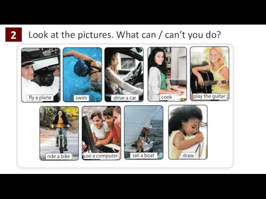 2 Look at the pictures. What can / can’t you do?