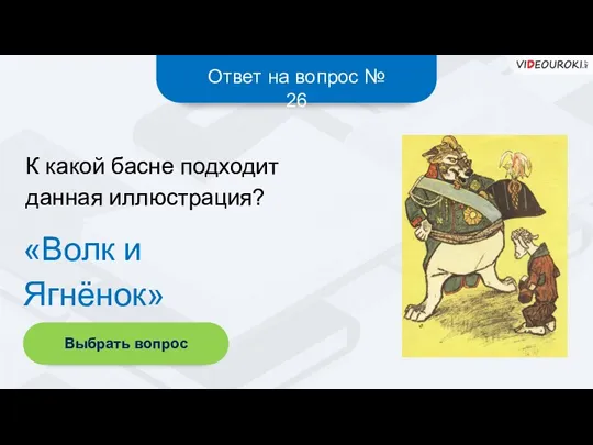 Ответ на вопрос № 26 «Волк и Ягнёнок» К какой басне подходит данная иллюстрация? Выбрать вопрос