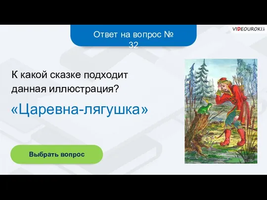 Ответ на вопрос № 32 «Царевна-лягушка» К какой сказке подходит данная иллюстрация? Выбрать вопрос