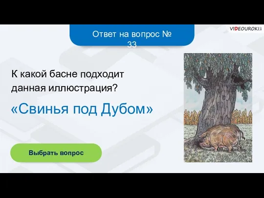 Ответ на вопрос № 33 «Свинья под Дубом» К какой басне подходит данная иллюстрация? Выбрать вопрос