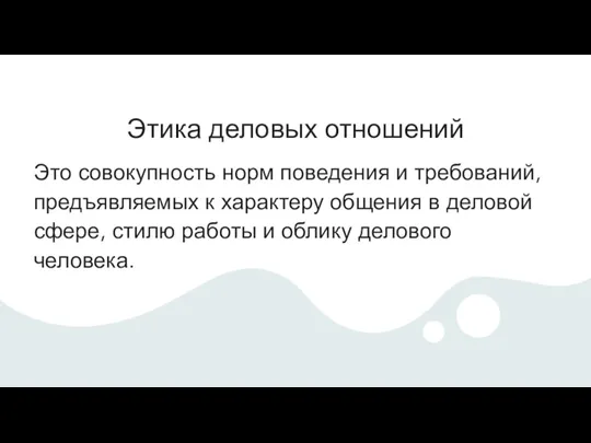 Этика деловых отношений Это совокупность норм поведения и требований, предъявляемых