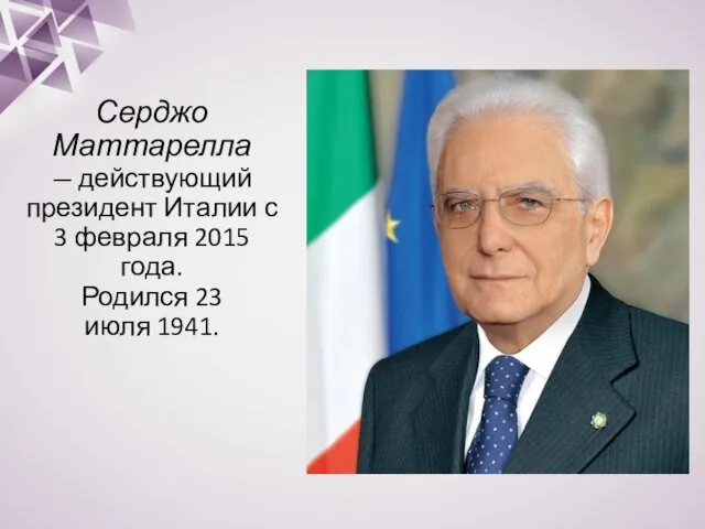 Серджо Маттарелла — действующий президент Италии с 3 февраля 2015 года. Родился 23 июля 1941.