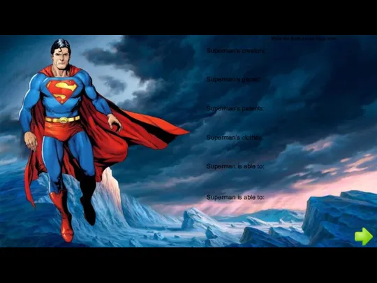 Superman’s creators: Superman’s planet: Superman’s parents: Superman’s clothes: Superman is