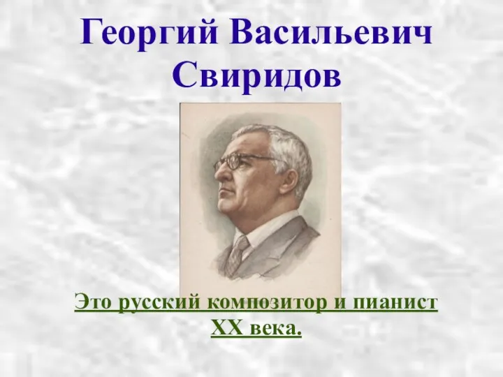 Георгий Васильевич Свиридов Это русский композитор и пианист XX века.