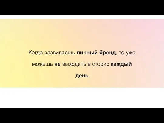 Когда развиваешь личный бренд, то уже можешь не выходить в сторис каждый день