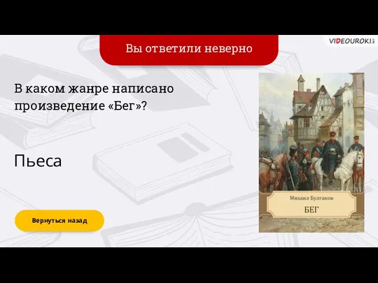 Вы ответили неверно Вернуться назад Пьеса В каком жанре написано произведение «Бег»?