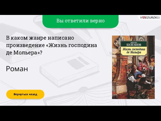 Вы ответили верно Роман Вернуться назад В каком жанре написано произведение «Жизнь господина де Мольера»?