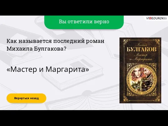 Вы ответили верно «Мастер и Маргарита» Вернуться назад Как называется последний роман Михаила Булгакова?