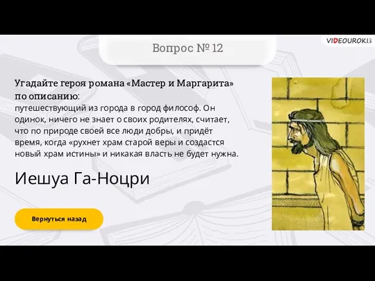 Вернуться назад Вопрос № 12 Иешуа Га-Ноцри Угадайте героя романа