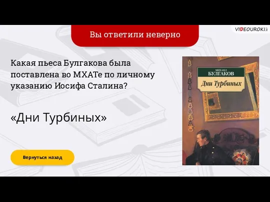 Вы ответили неверно Вернуться назад «Дни Турбиных» Какая пьеса Булгакова