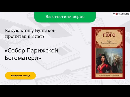 Вы ответили верно «Собор Парижской Богоматери» Вернуться назад Какую книгу Булгаков прочитал в 8 лет?