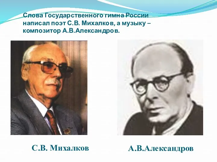 Слова Государственного гимна России написал поэт С.В. Михалков, а музыку – композитор А.В.Александров. С.В. Михалков А.В.Александров