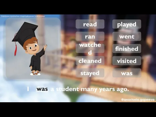 I a student many years ago. read ran watched cleaned