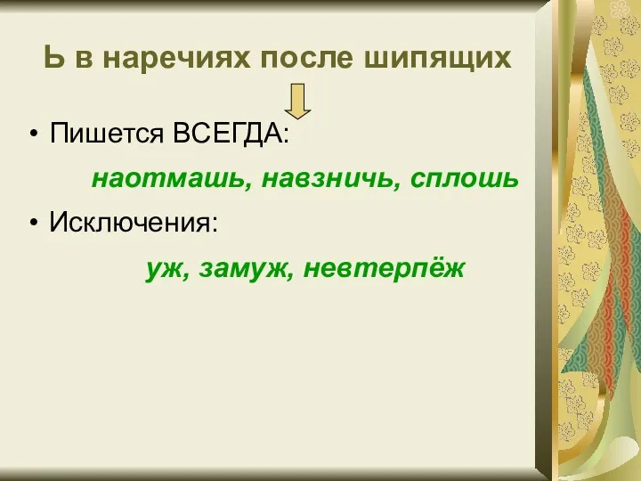 Ь в наречиях после шипящих Пишется ВСЕГДА: наотмашь, навзничь, сплошь Исключения: уж, замуж, невтерпёж