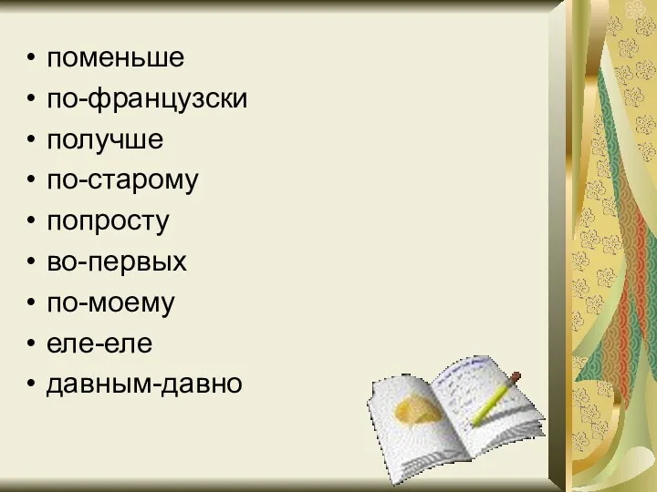 поменьше по-французски получше по-старому попросту во-первых по-моему еле-еле давным-давно