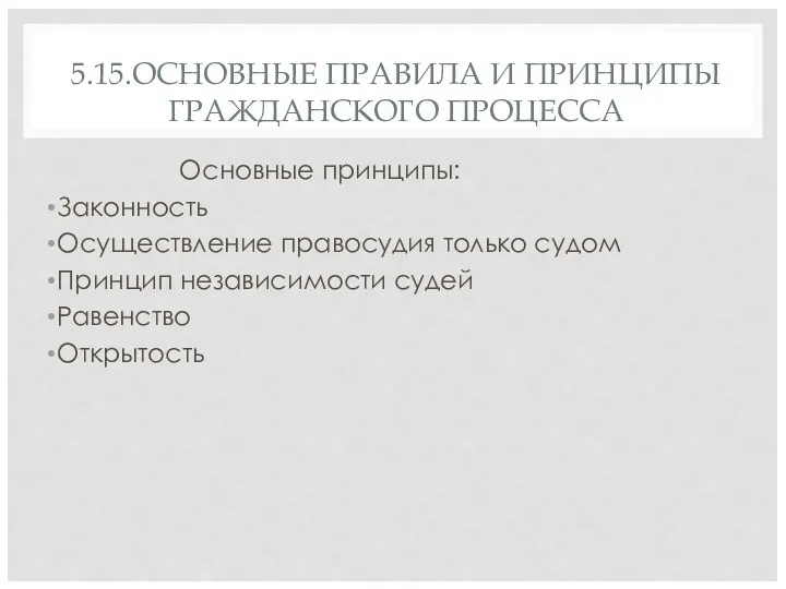 5.15.ОСНОВНЫЕ ПРАВИЛА И ПРИНЦИПЫ ГРАЖДАНСКОГО ПРОЦЕССА Основные принципы: Законность Осуществление