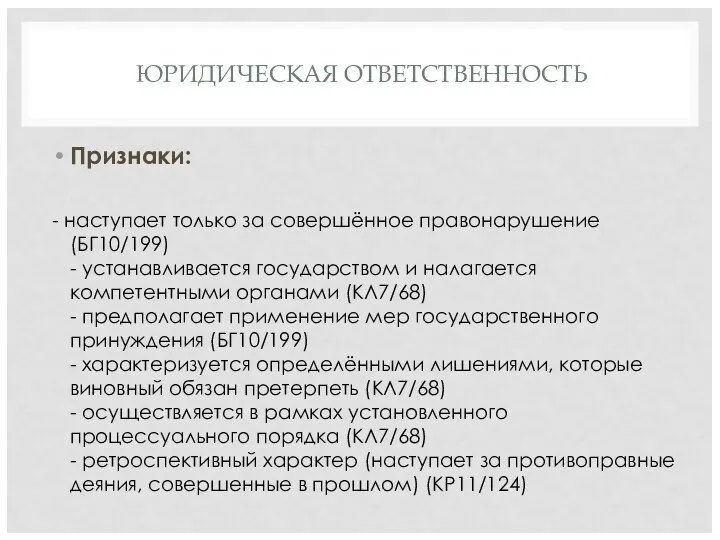 ЮРИДИЧЕСКАЯ ОТВЕТСТВЕННОСТЬ Признаки: - наступает только за совершённое правонарушение (БГ10/199)