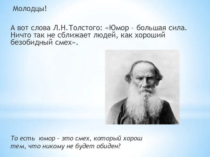 Молодцы! А вот слова Л.Н.Толстого: «Юмор – большая сила. Ничто