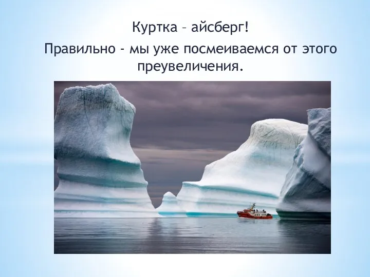 Куртка – айсберг! Правильно - мы уже посмеиваемся от этого преувеличения.