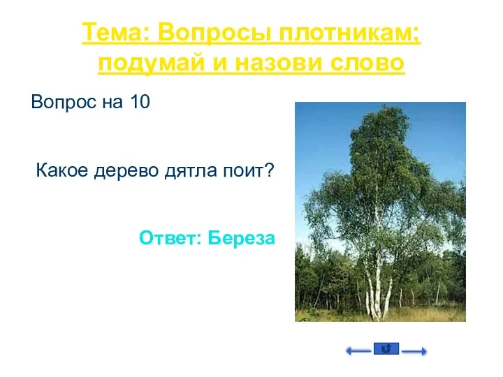 Тема: Вопросы плотникам; подумай и назови слово Вопрос на 10 Какое дерево дятла поит? Ответ: Береза