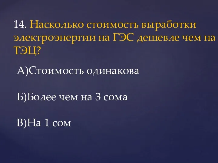 14. Насколько стоимость выработки электроэнергии на ГЭС дешевле чем на