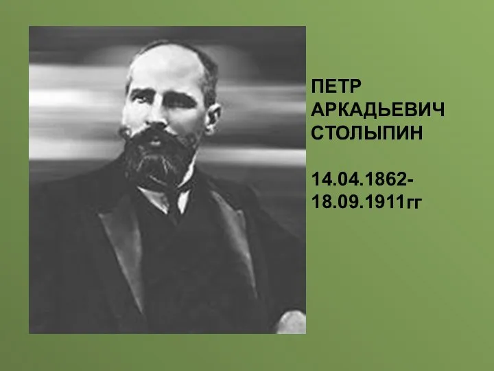 ПЕТР АРКАДЬЕВИЧ СТОЛЫПИН 14.04.1862- 18.09.1911гг