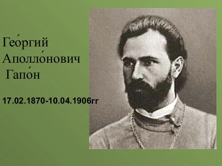 Гео́ргий Аполло́нович Гапо́н 17.02.1870-10.04.1906гг