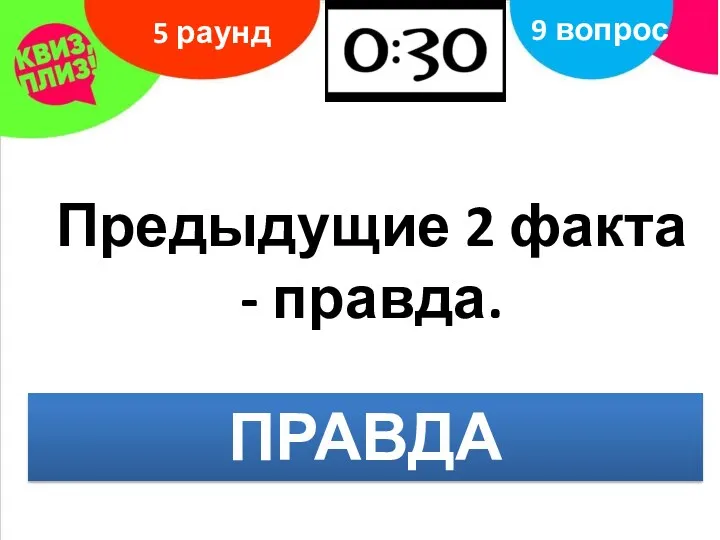 5 раунд 9 вопрос Предыдущие 2 факта - правда. ПРАВДА