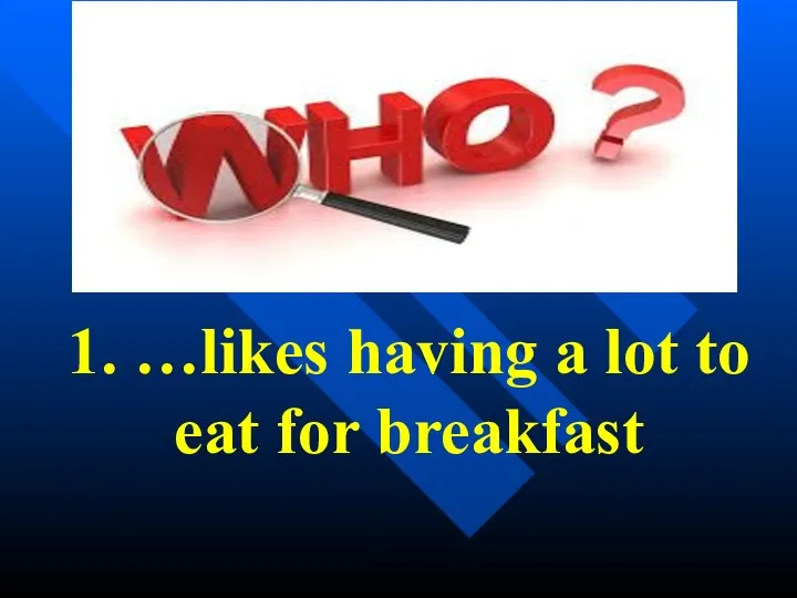 1. …likes having a lot to eat for breakfast