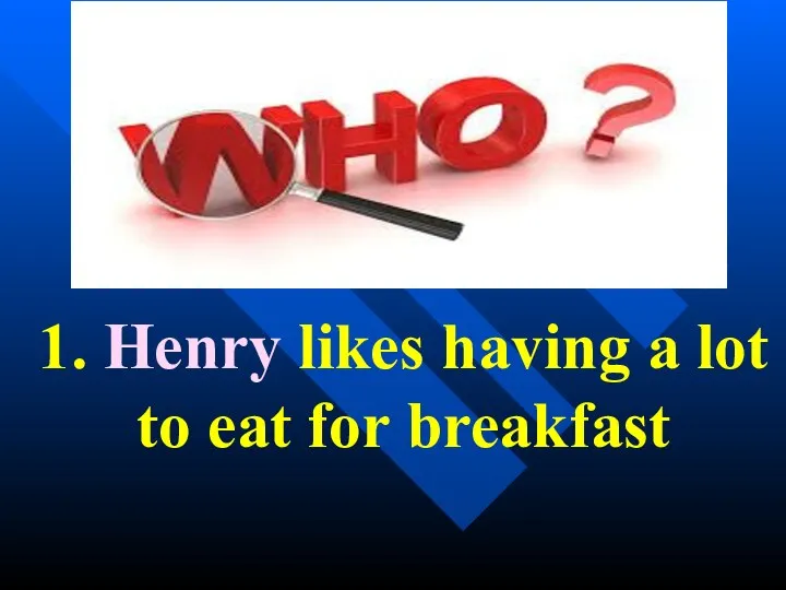 1. Henry likes having a lot to eat for breakfast