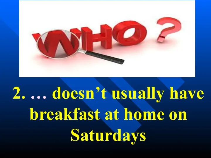 2. … doesn’t usually have breakfast at home on Saturdays