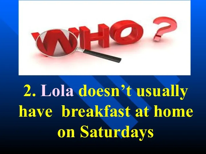 2. Lola doesn’t usually have breakfast at home on Saturdays