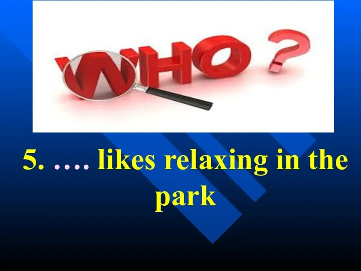 5. …. likes relaxing in the park