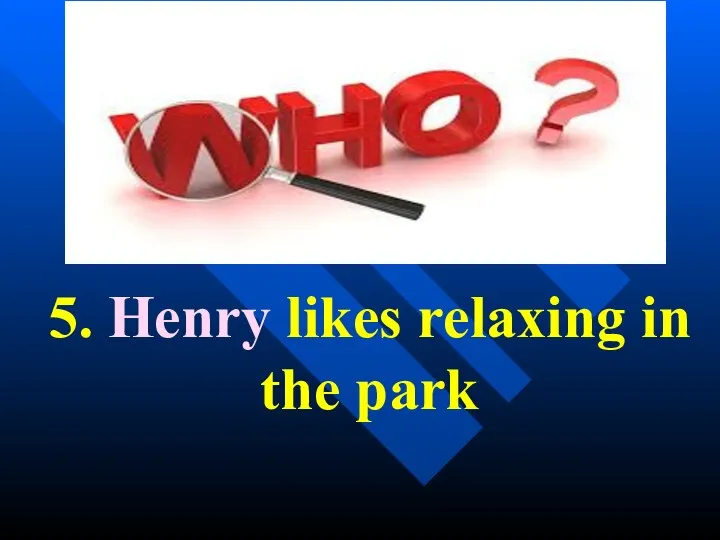 5. Henry likes relaxing in the park