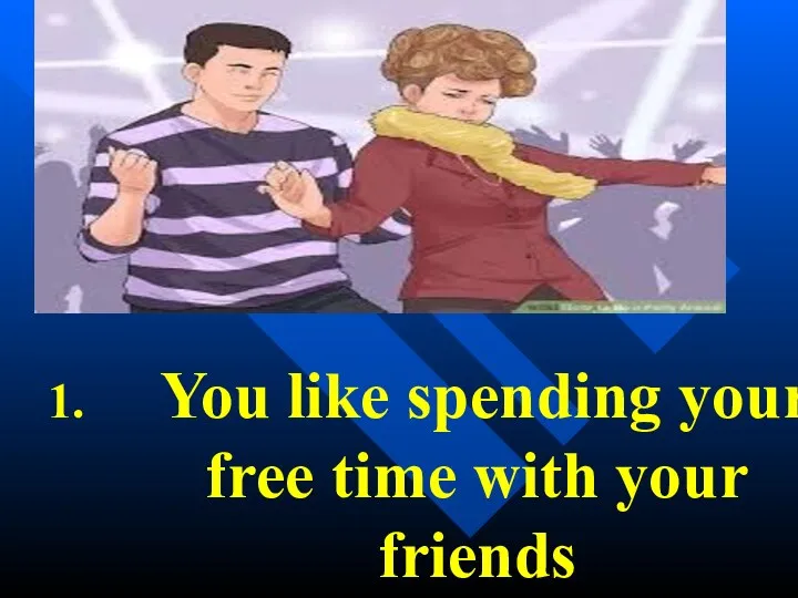 You like spending your free time with your friends