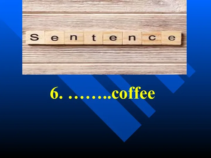 6. ……..coffee