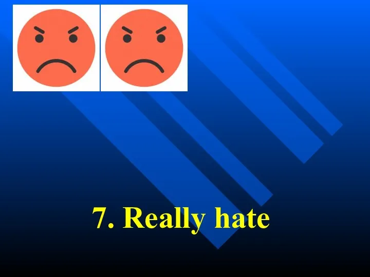 7. Really hate