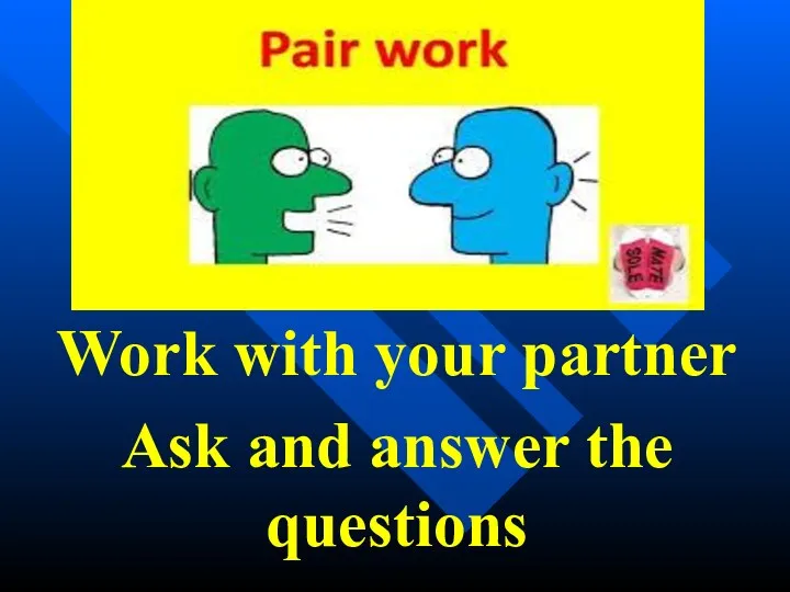 Work with your partner Ask and answer the questions