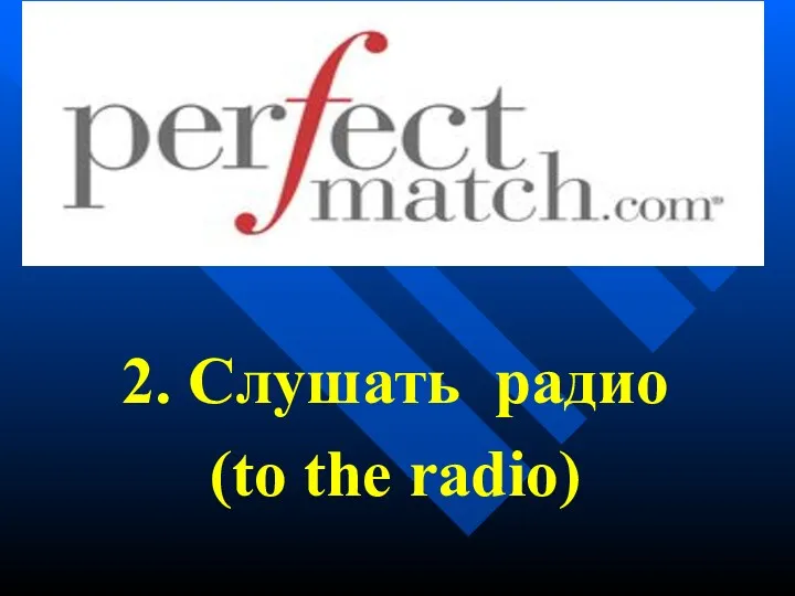 2. Слушать радио (to the radio)