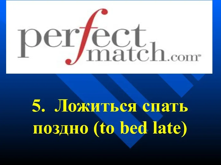 5. Ложиться спать поздно (to bed late)