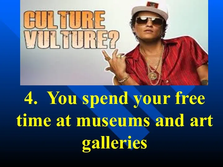 4. You spend your free time at museums and art galleries