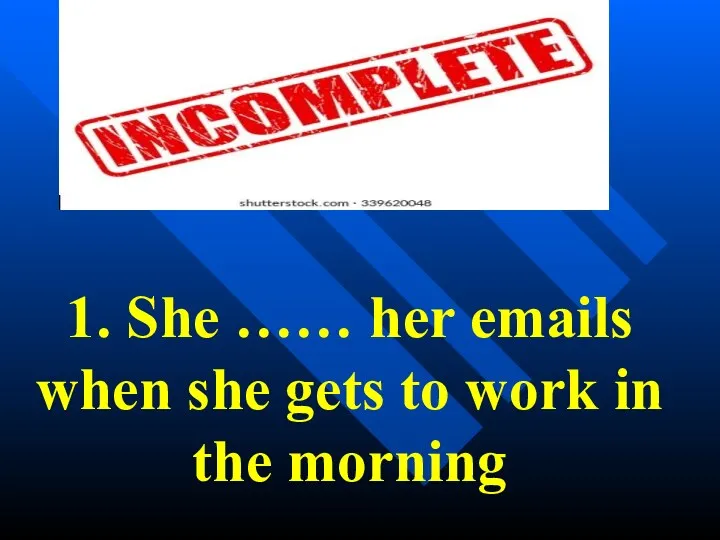 1. She …… her emails when she gets to work in the morning