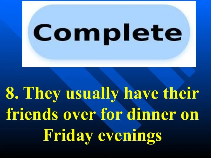 8. They usually have their friends over for dinner on Friday evenings