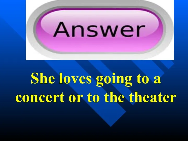 She loves going to a concert or to the theater