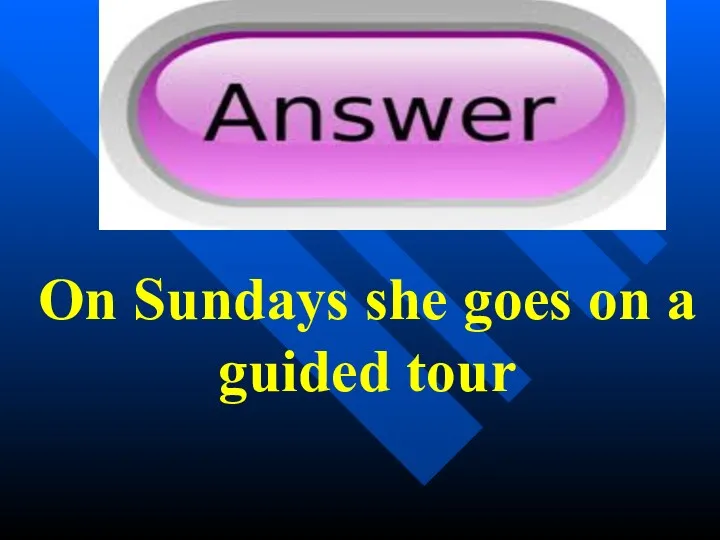 On Sundays she goes on a guided tour
