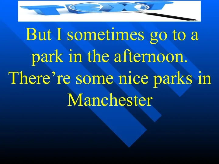 But I sometimes go to a park in the afternoon. There’re some nice parks in Manchester