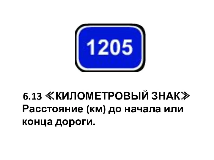 6.13 ≪КИЛОМЕТРОВЫЙ ЗНАК≫ Расстояние (км) до начала или конца дороги.