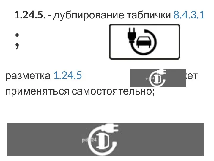 разметка 1.24.5 может применяться самостоятельно; 1.24.5. - дублирование таблички 8.4.3.1 ;